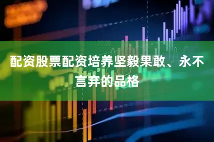 配资股票配资培养坚毅果敢、永不言弃的品格