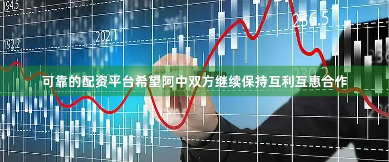 可靠的配资平台希望阿中双方继续保持互利互惠合作