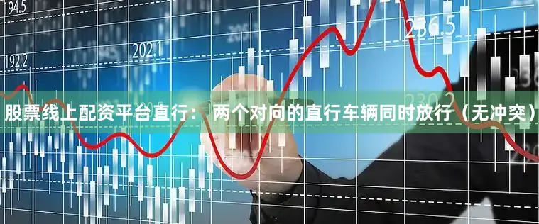 股票线上配资平台直行： 两个对向的直行车辆同时放行（无冲突）