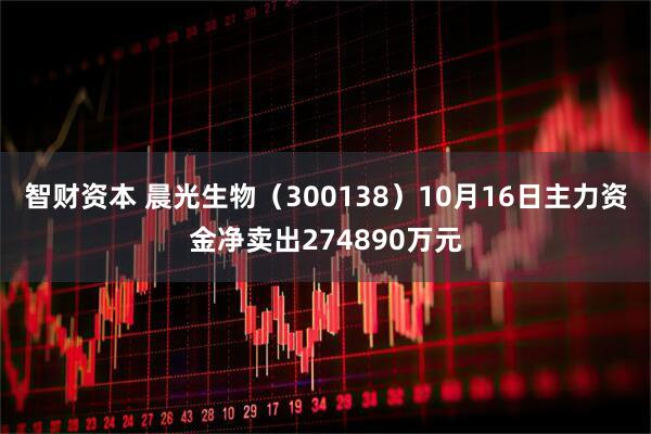 智财资本 晨光生物（300138）10月16日主力资金净卖出274890万元